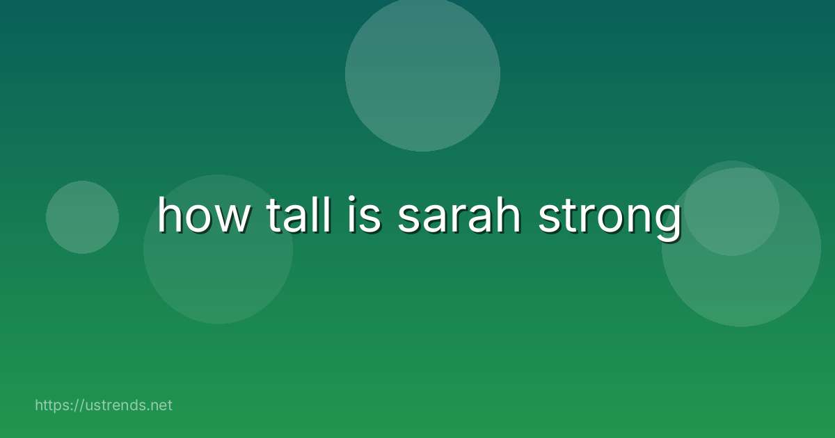 how tall is sarah strong