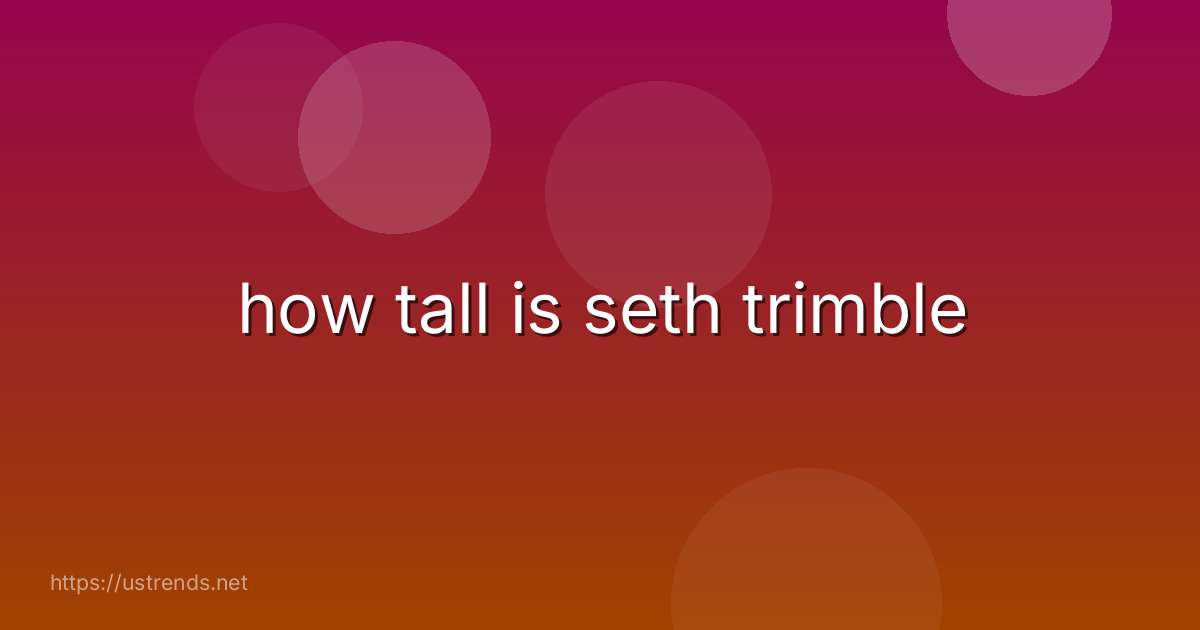 how tall is seth trimble