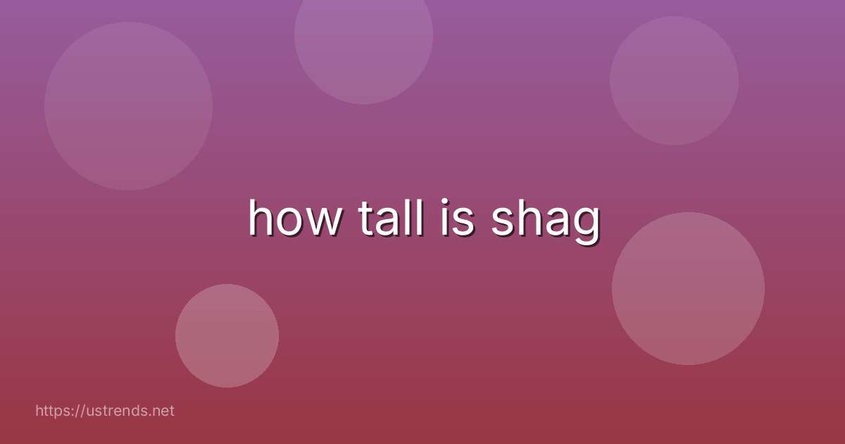 how tall is shag
