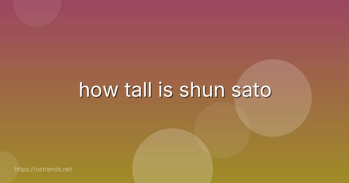 how tall is shun sato