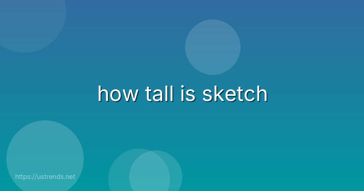 how tall is sketch