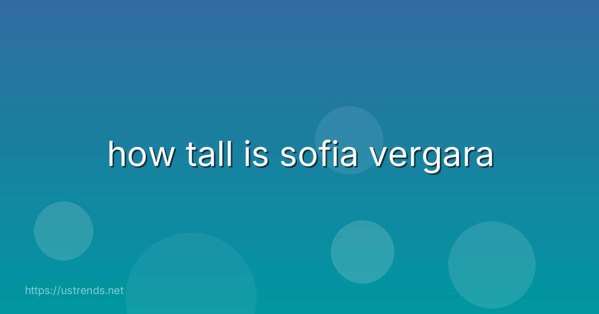 how tall is sofia vergara