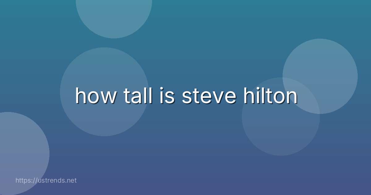 how tall is steve hilton