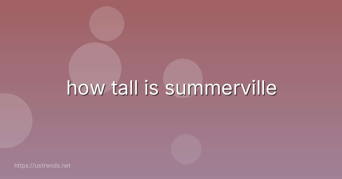 how tall is summerville