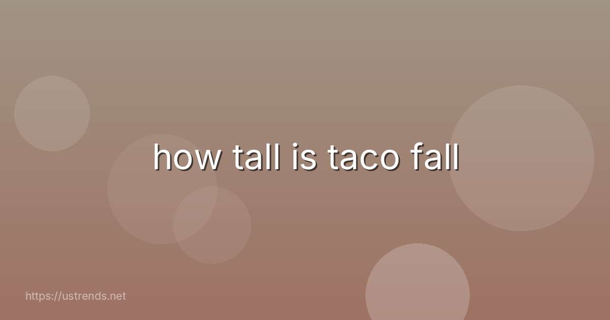 how tall is taco fall