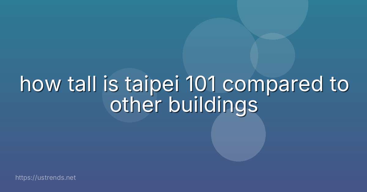 how tall is taipei 101 compared to other buildings