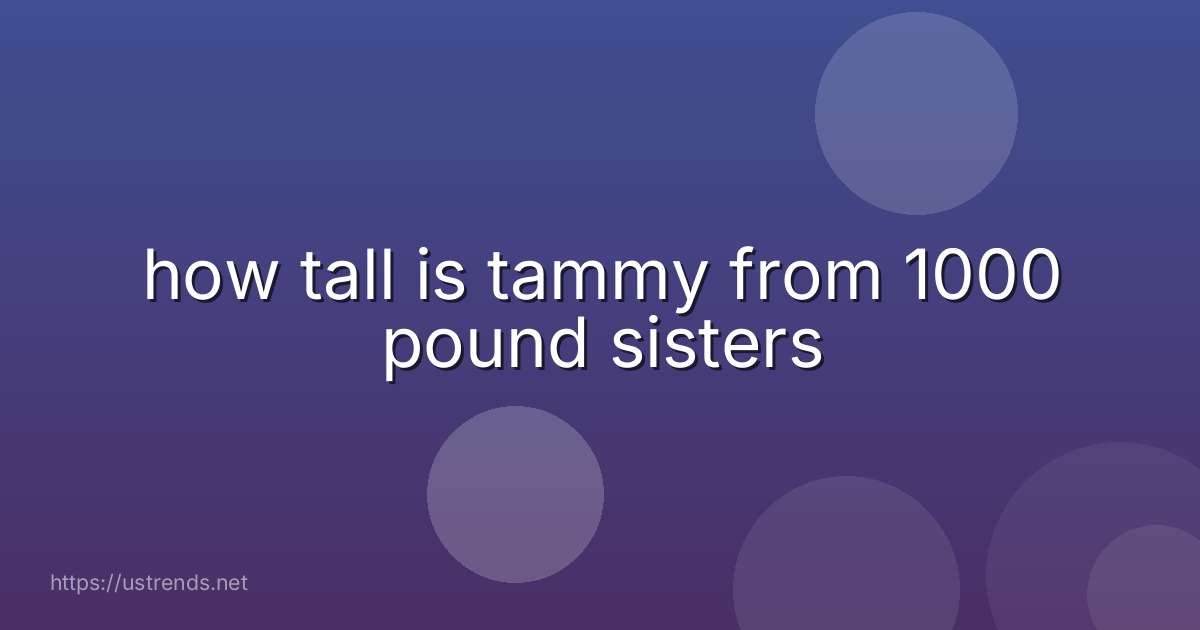 how tall is tammy from 1000 pound sisters