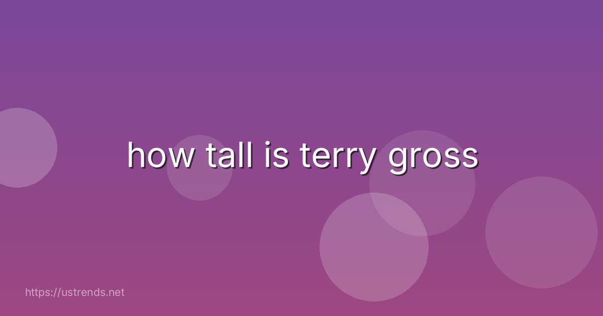 how tall is terry gross