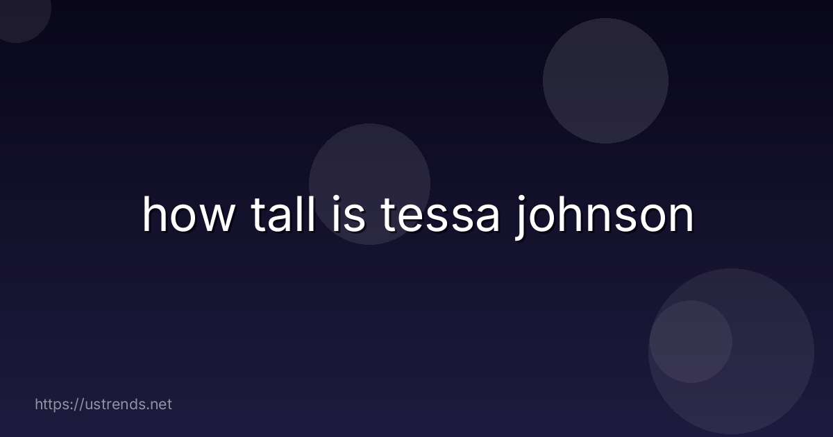 how tall is tessa johnson