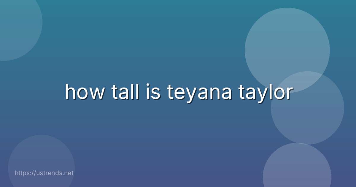 how tall is teyana taylor