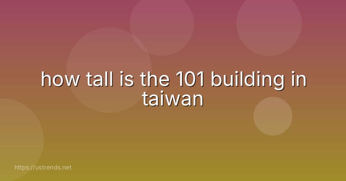 how tall is the 101 building in taiwan