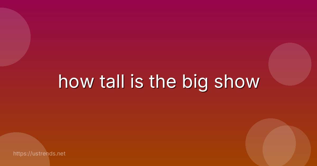 how tall is the big show