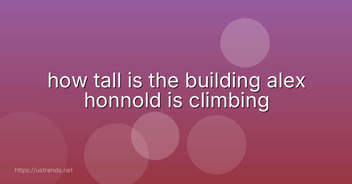 how tall is the building alex honnold is climbing