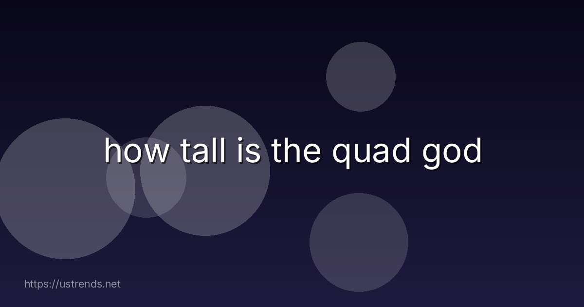 how tall is the quad god