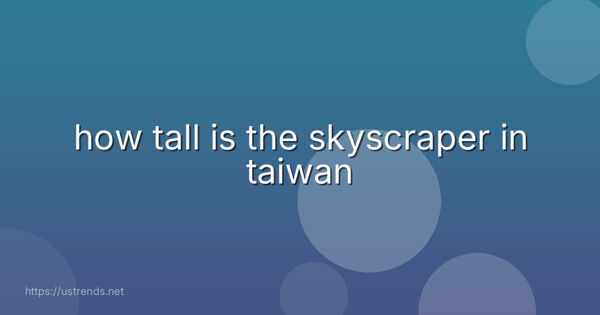 how tall is the skyscraper in taiwan