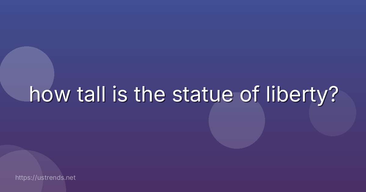how tall is the statue of liberty?