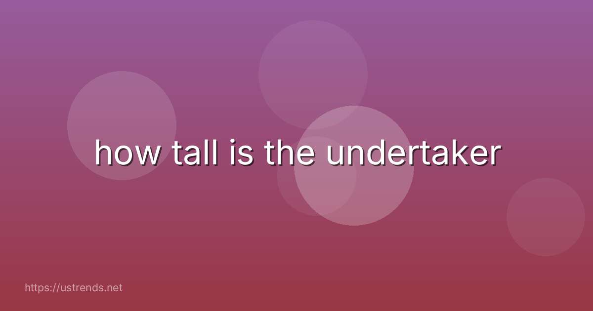 how tall is the undertaker