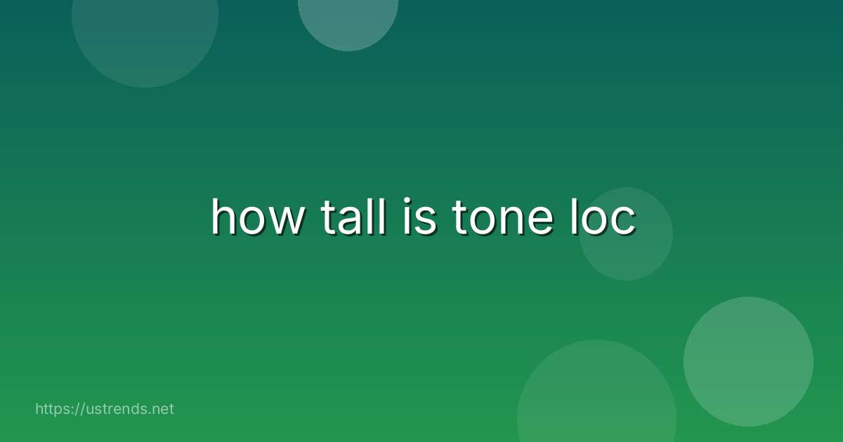 how tall is tone loc