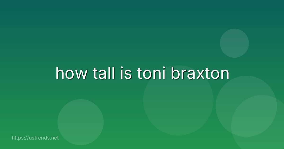 how tall is toni braxton