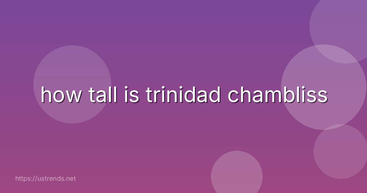 how tall is trinidad chambliss