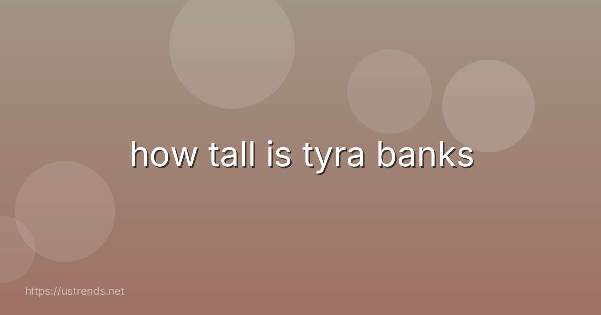 how tall is tyra banks