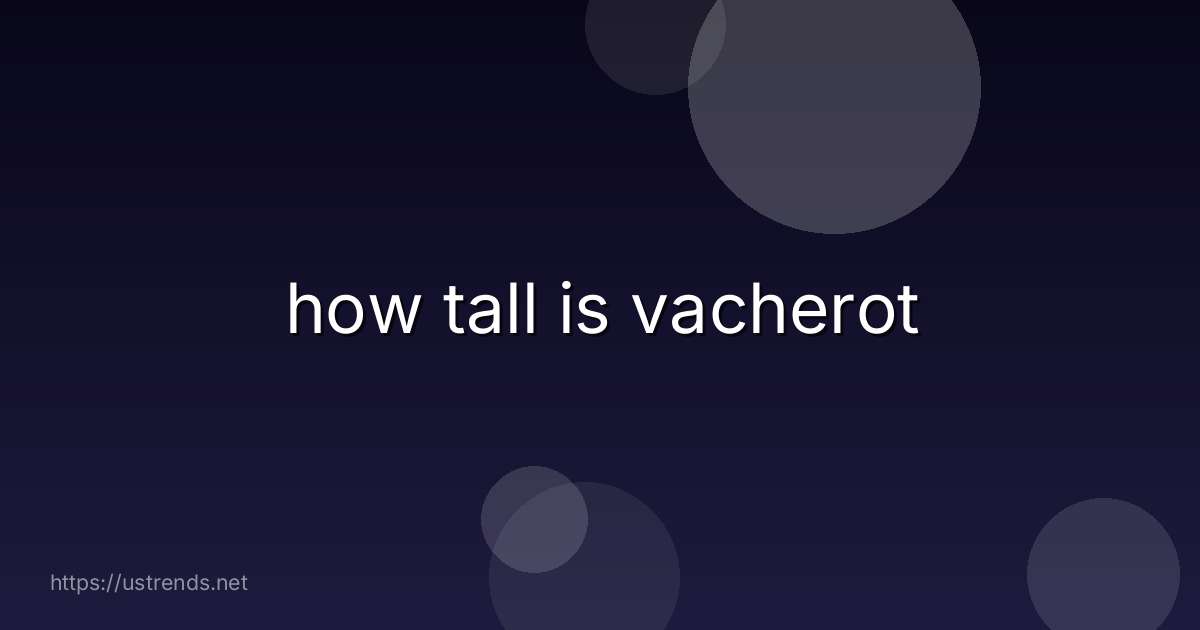 how tall is vacherot