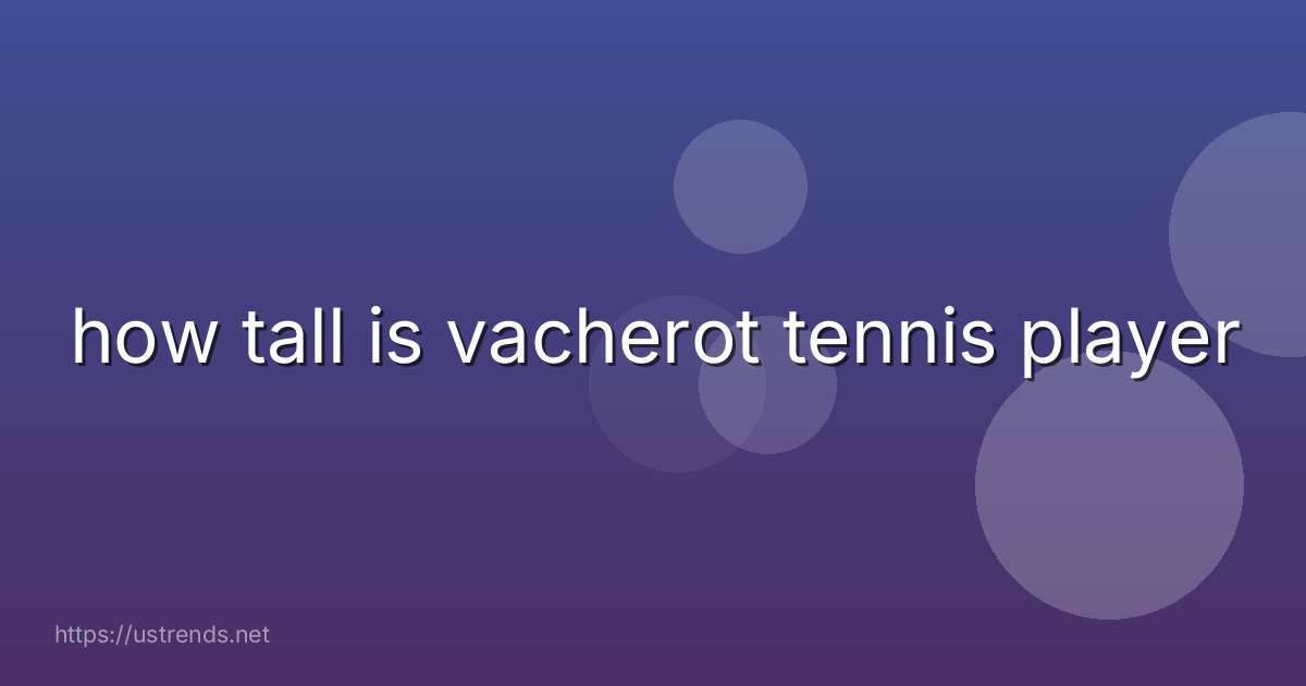 how tall is vacherot tennis player