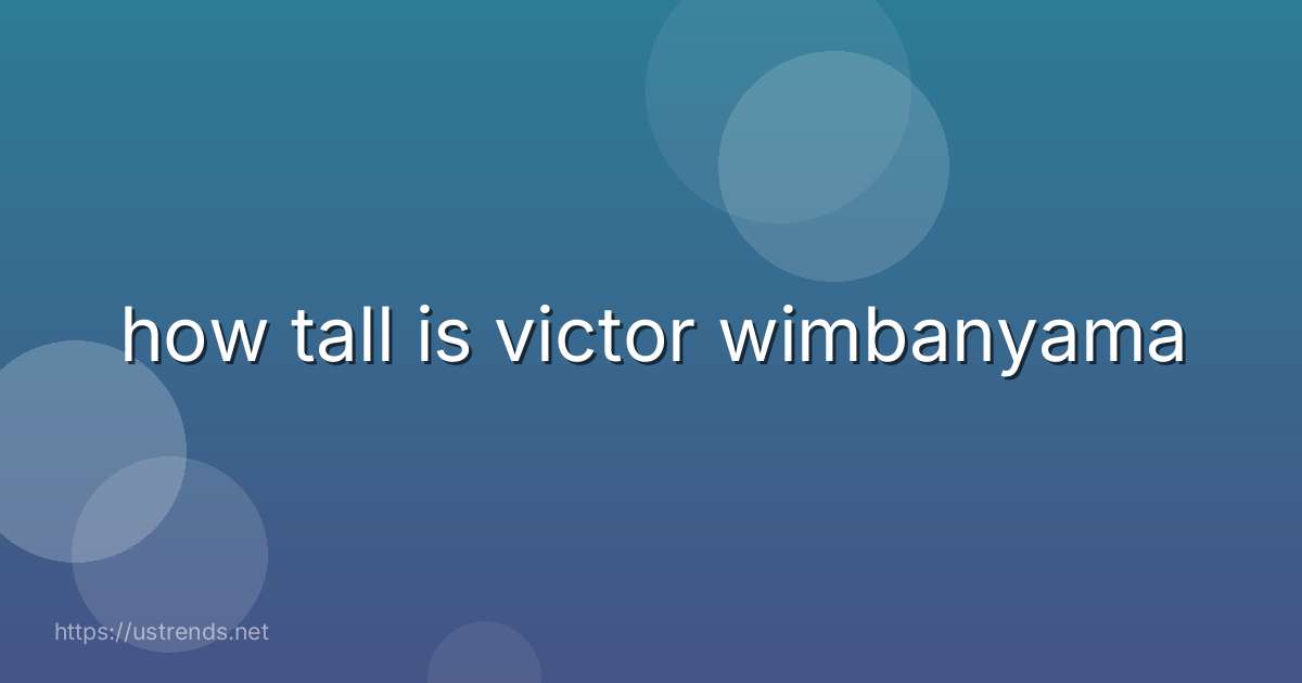how tall is victor wimbanyama