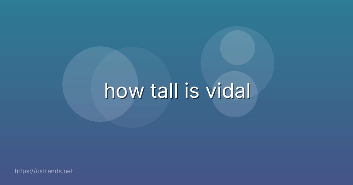 how tall is vidal