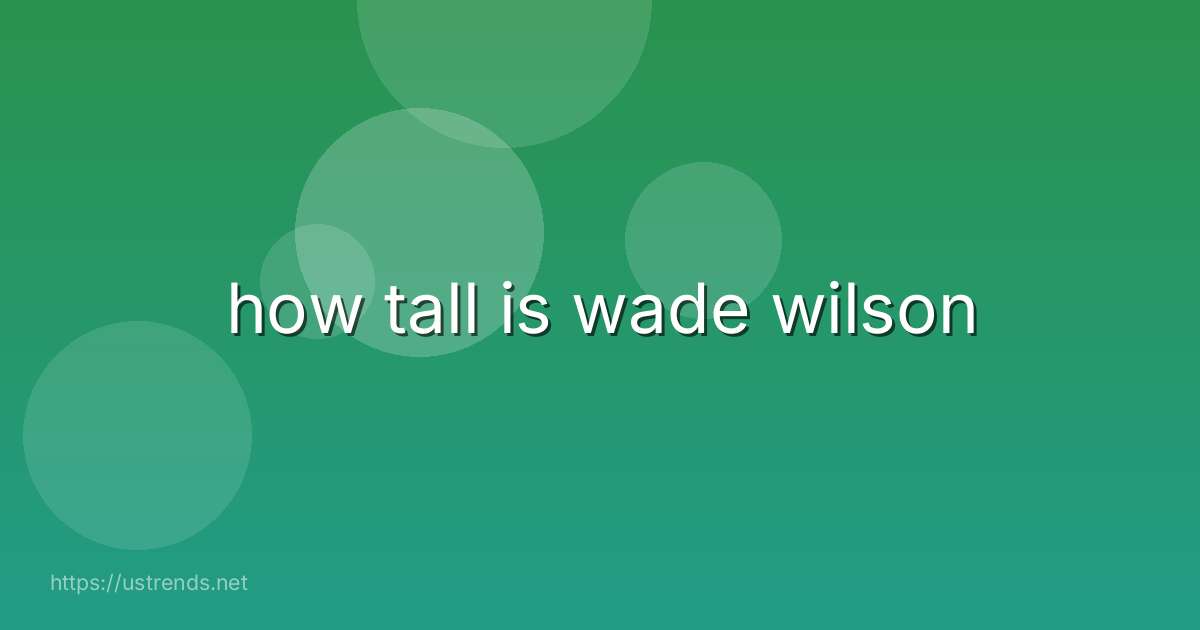 how tall is wade wilson