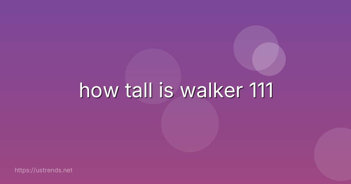 how tall is walker 111