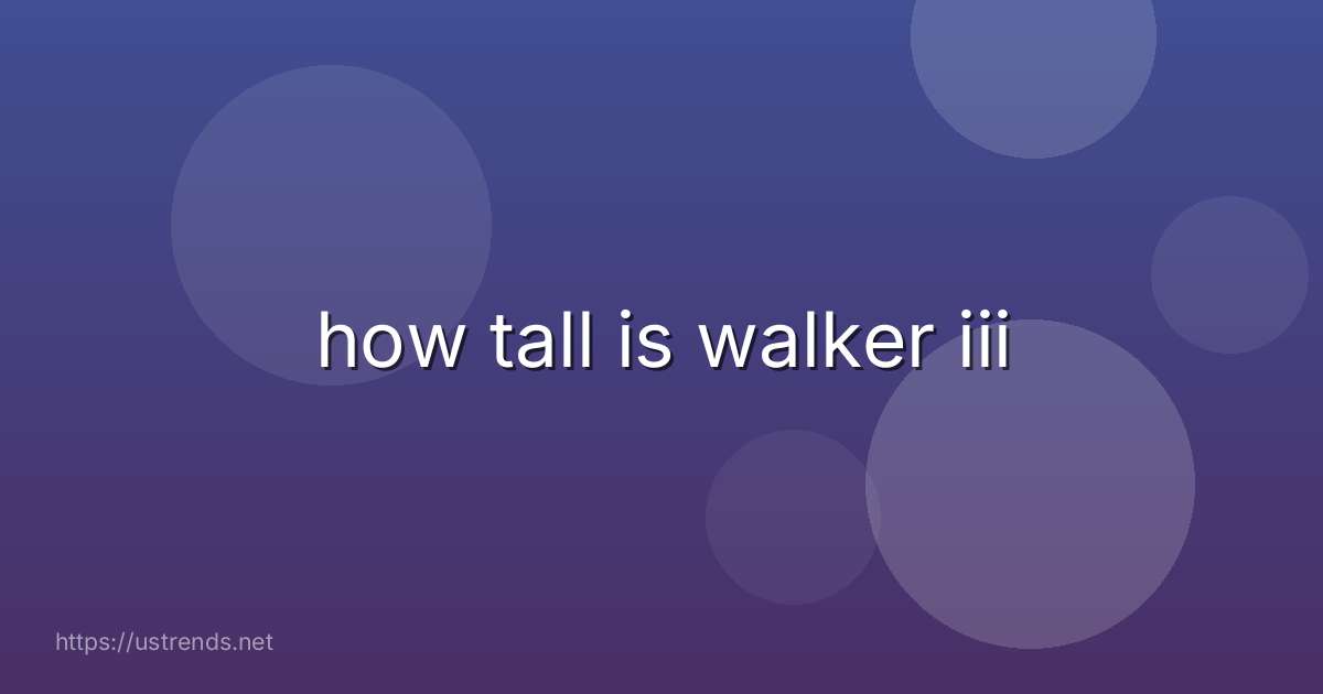 how tall is walker iii