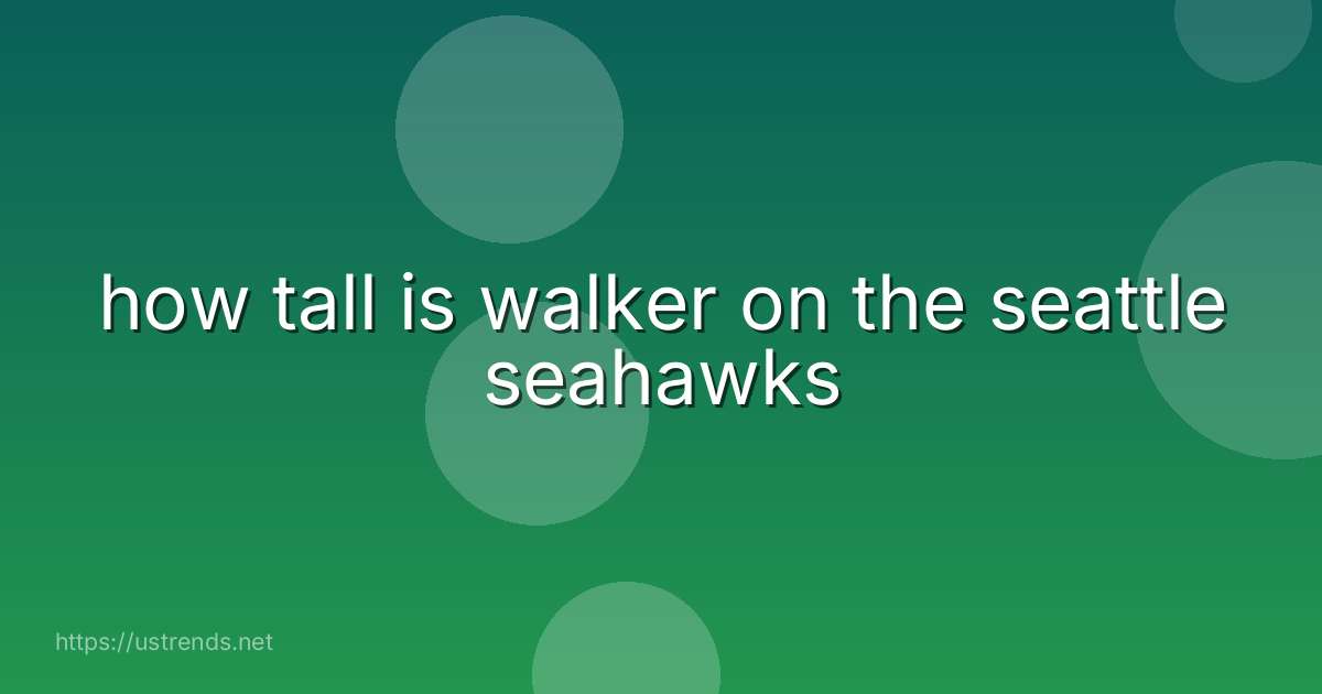 how tall is walker on the seattle seahawks