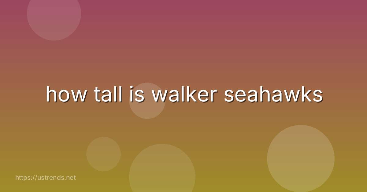how tall is walker seahawks