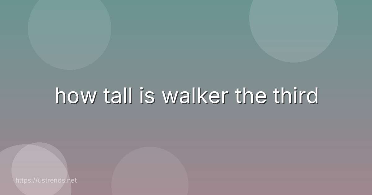 how tall is walker the third