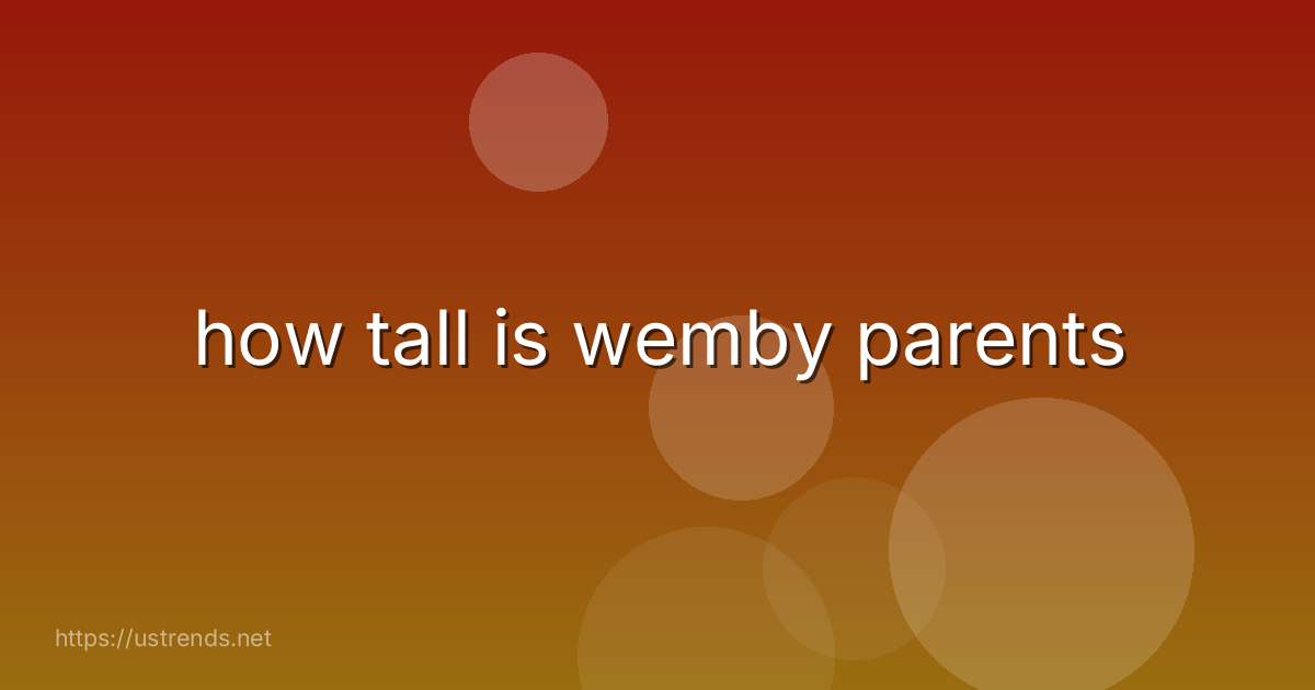 how tall is wemby parents