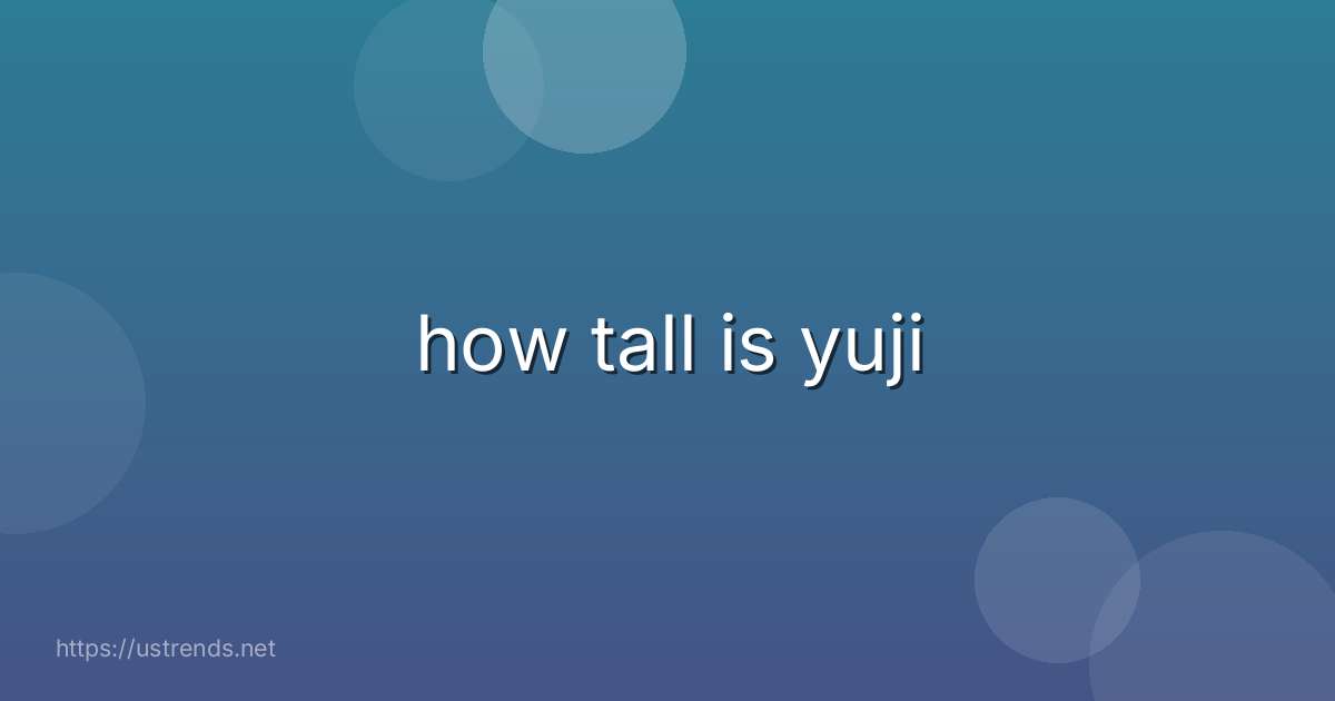 how tall is yuji