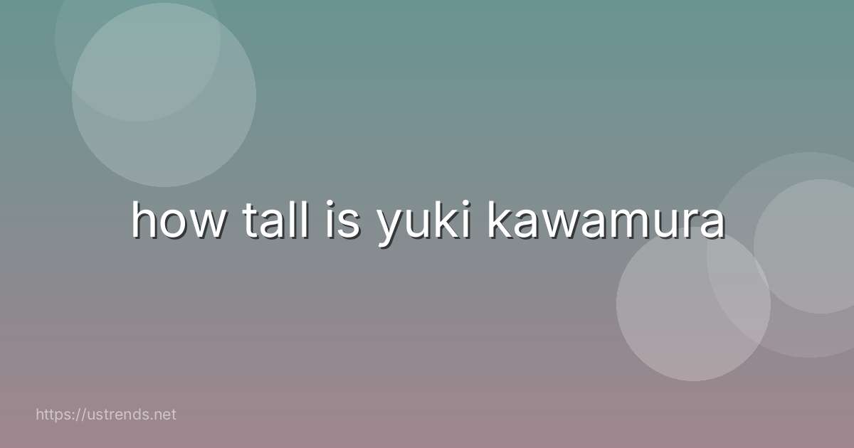 how tall is yuki kawamura