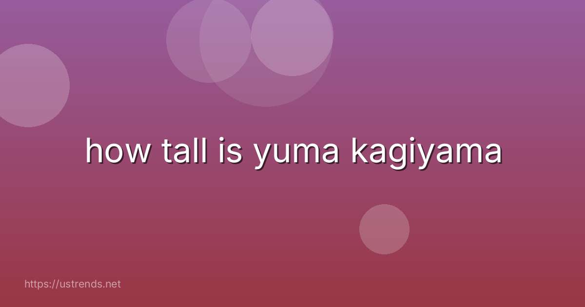 how tall is yuma kagiyama
