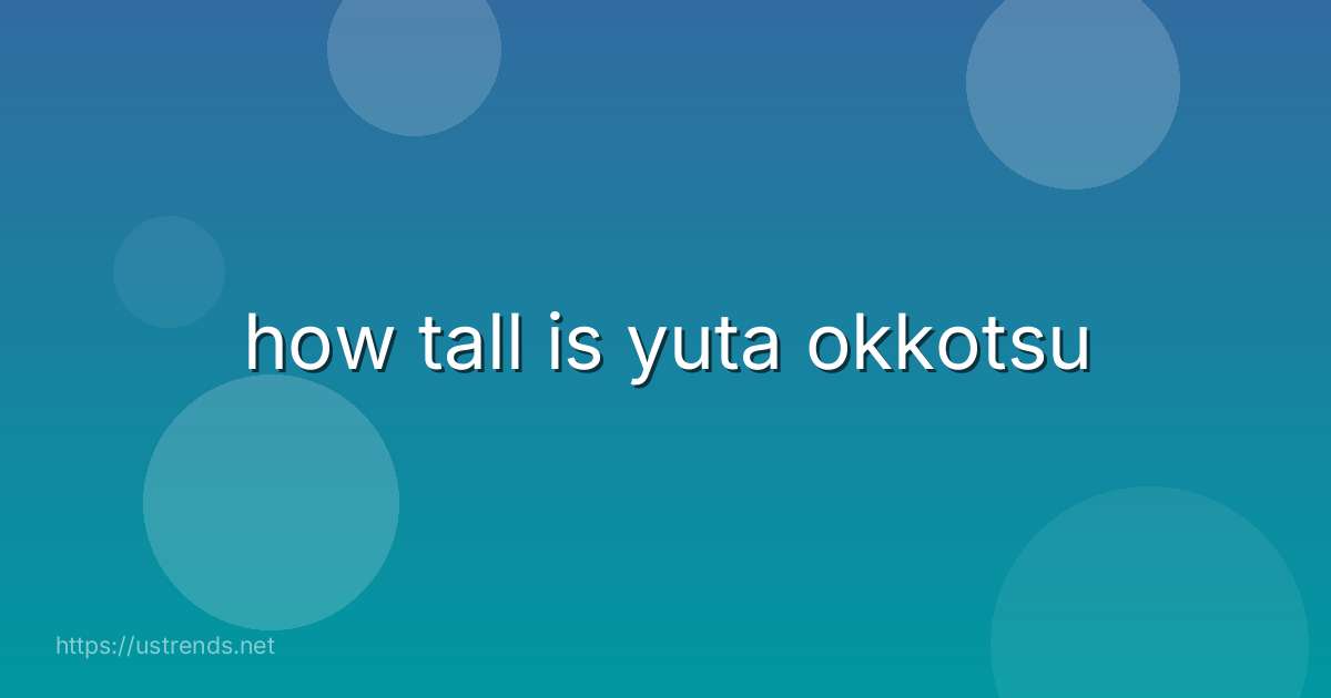 how tall is yuta okkotsu