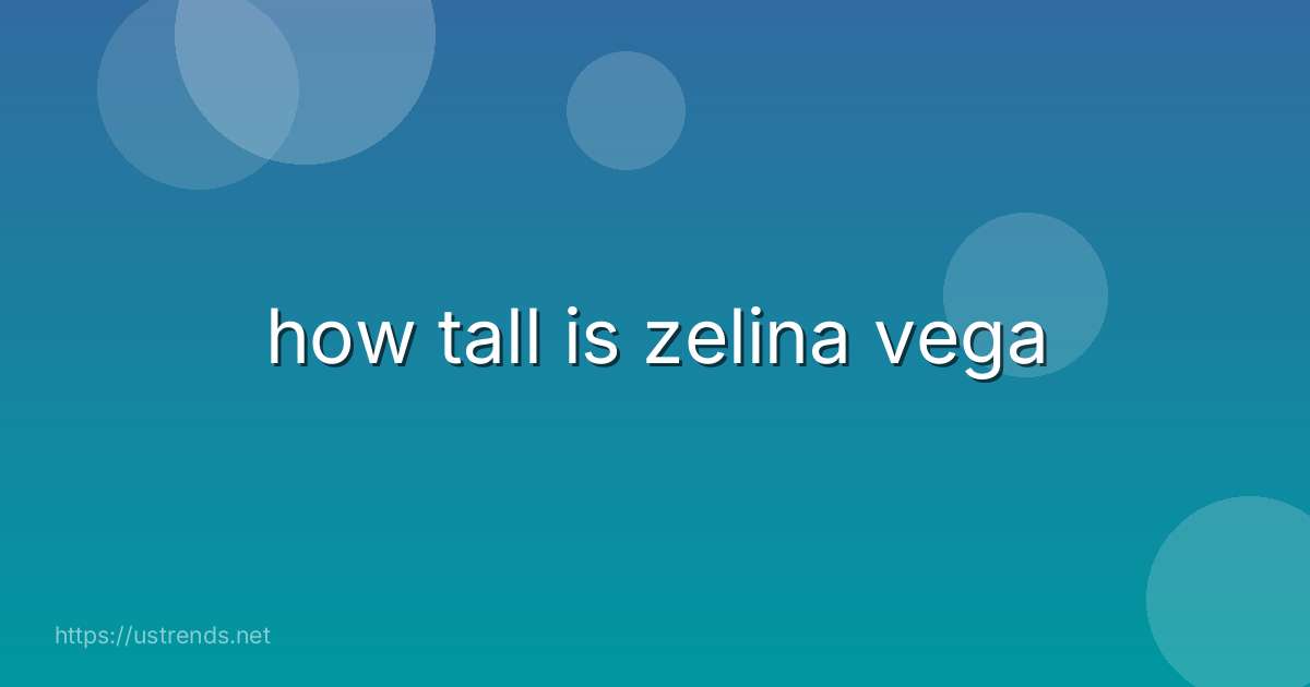 how tall is zelina vega
