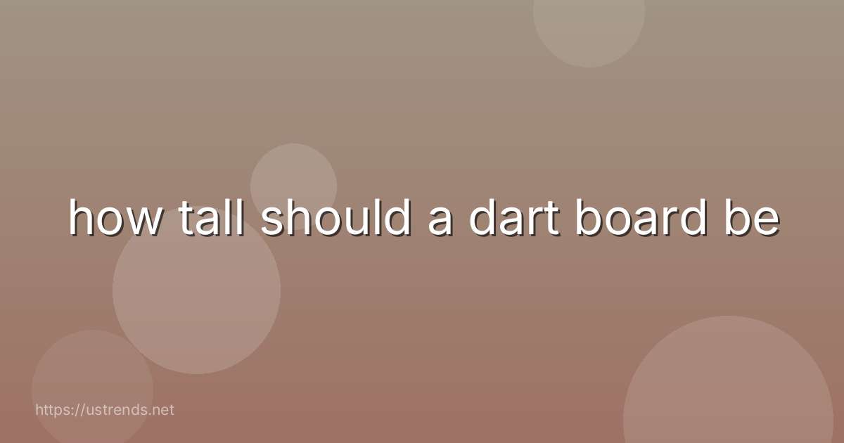how tall should a dart board be