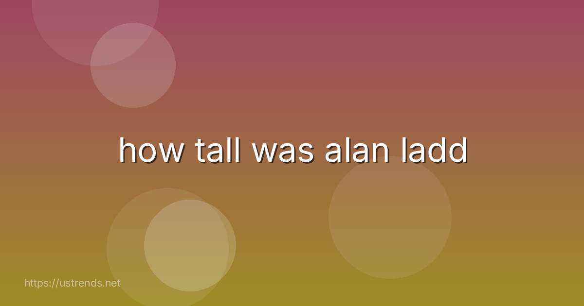 how tall was alan ladd