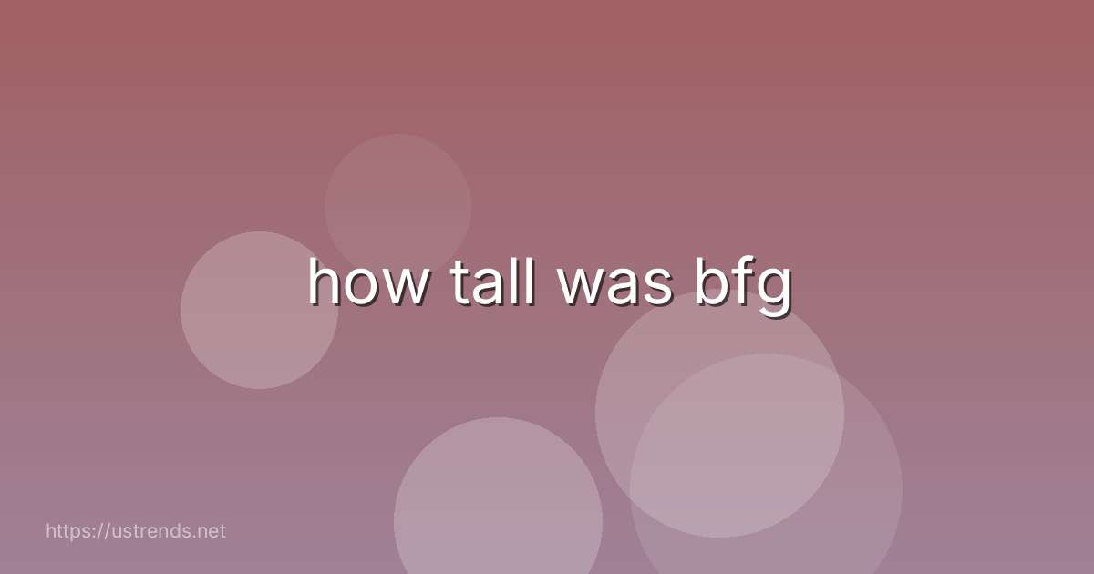 how tall was bfg