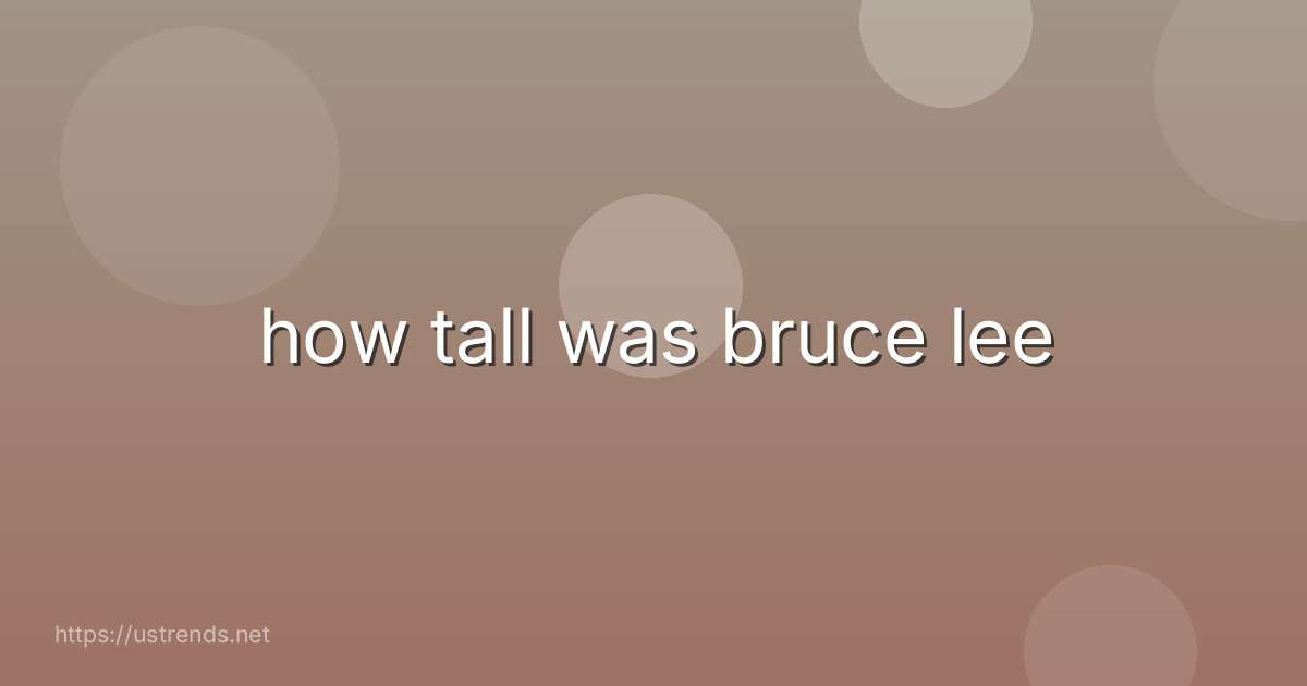 how tall was bruce lee