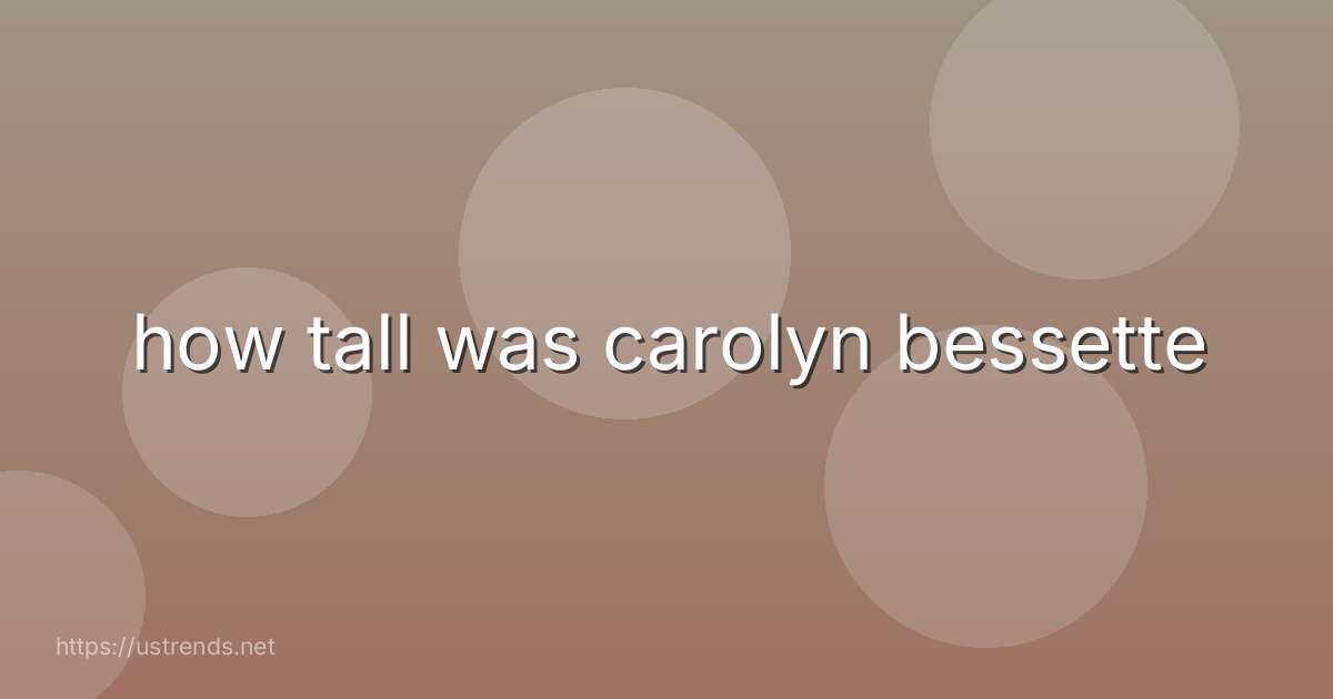 how tall was carolyn bessette