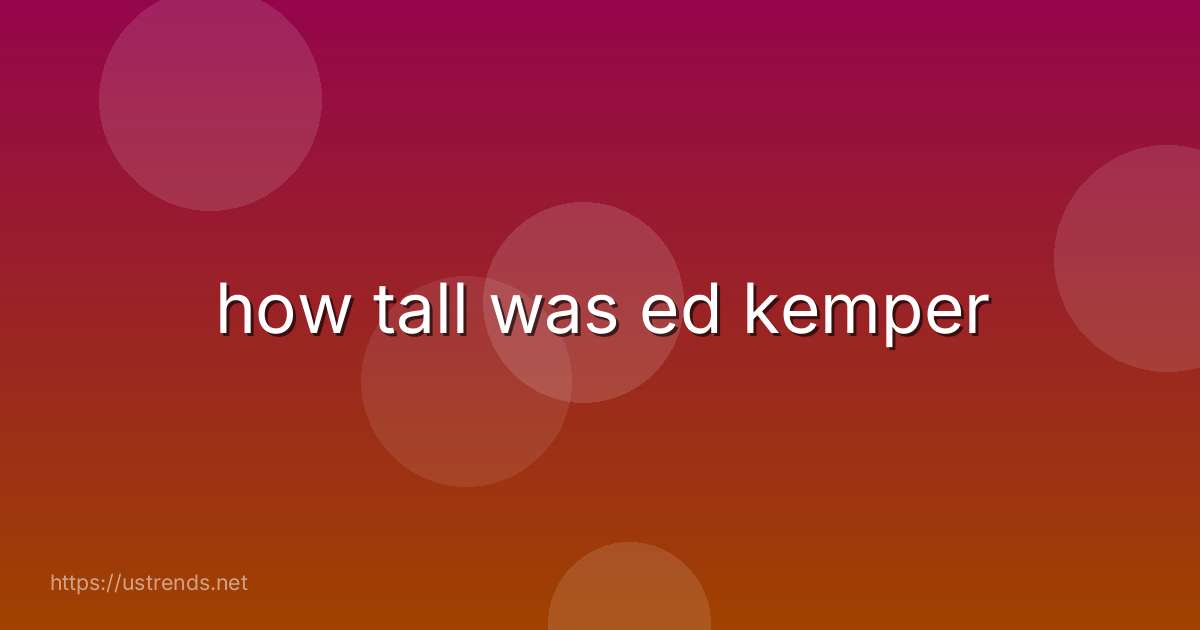 how tall was ed kemper