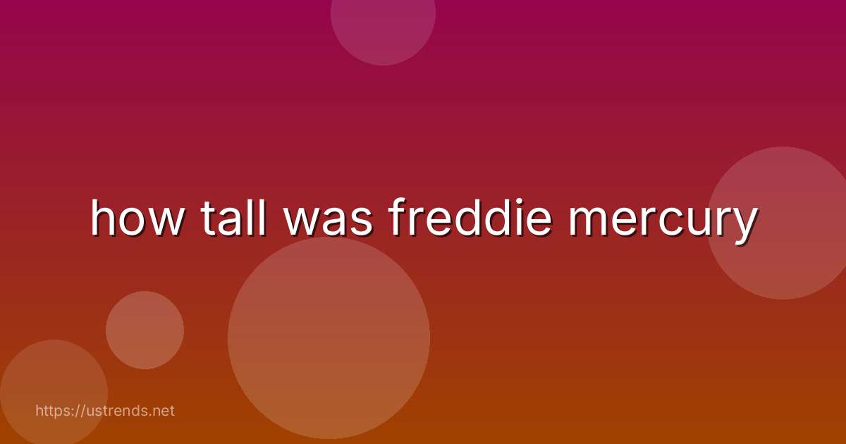 how tall was freddie mercury
