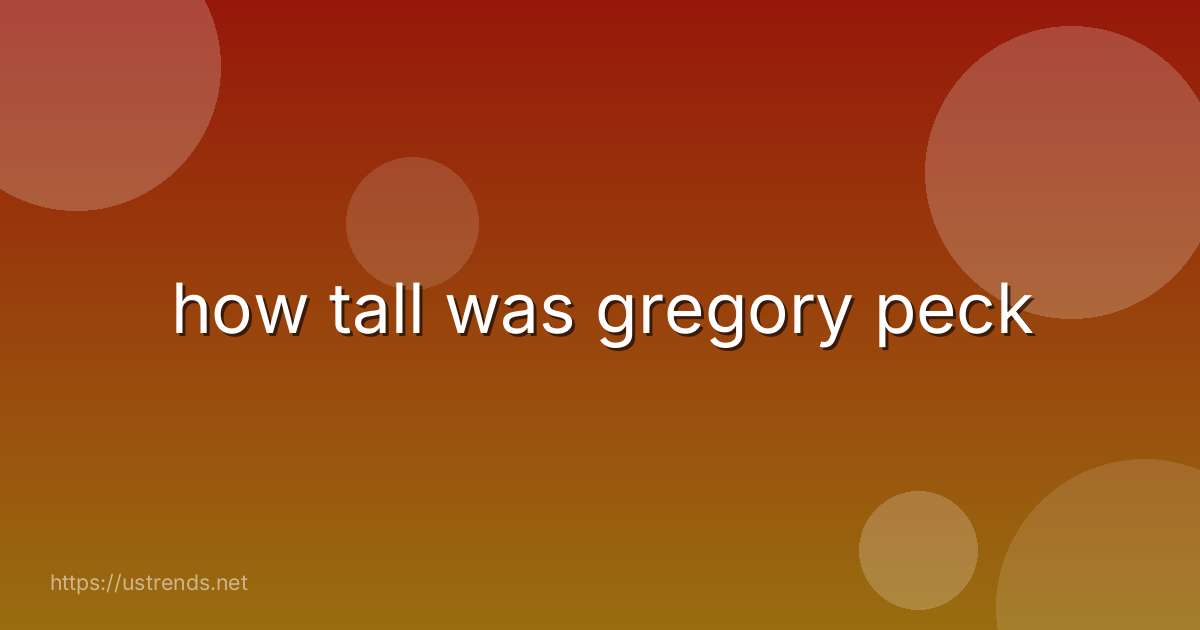 how tall was gregory peck