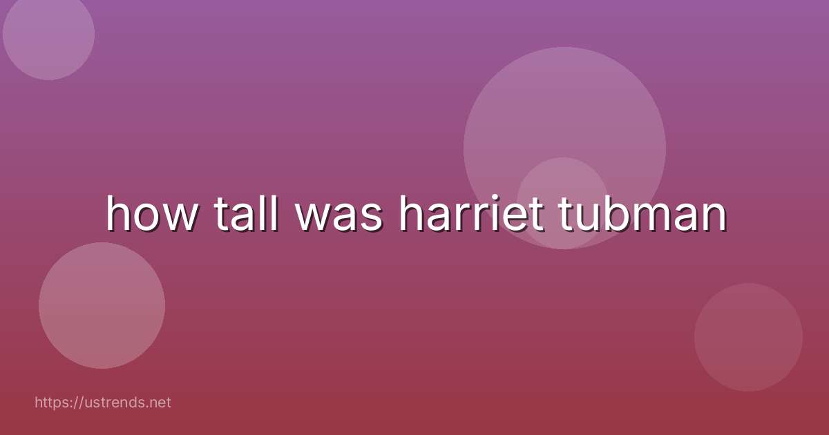 how tall was harriet tubman